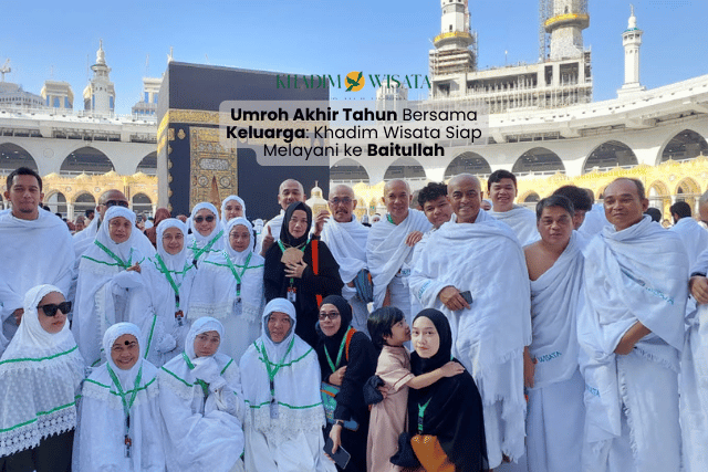 Umroh Akhir Tahun Bersama Keluarga Khadim Wisata Siap Melayani ke Baitullah